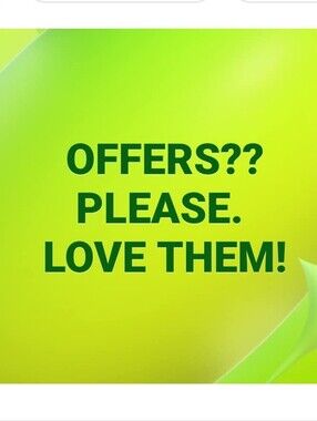 "OFFERS?? PLEASE. LOVE THEM!"